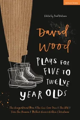 Piese de teatru David Wood pentru copii de 5-12 ani: Omul de turtă dulce; Copacul cu balansoar; Bfg; Salvați omul; Crăciunul de aur al Mamei Gâscă - David Wood Plays for 5-12-Year-Olds: The Gingerbread Man; The See-Saw Tree; The Bfg; Save the Human; Mother Goose's Golden Christmas