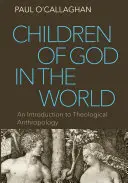 Copiii lui Dumnezeu în lume: O introducere în antropologia teologică - Children of God in the World: An Introduction to Theological Anthropology