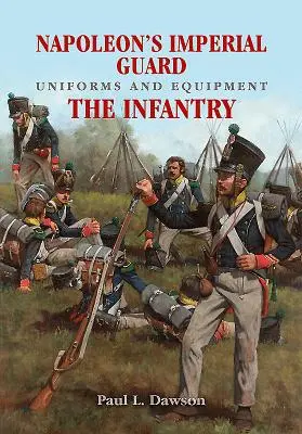 Uniformele și echipamentul Gărzii Imperiale a lui Napoleon. Volumul 1: Infanteria - Napoleon's Imperial Guard Uniforms and Equipment. Volume 1: The Infantry