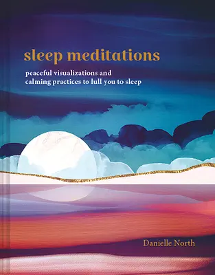 Meditații pentru somn: Vizualizări pașnice și practici de calmare pentru a vă adormi - Sleep Meditations: Peaceful Visualizations and Calming Practices to Lull You to Sleep