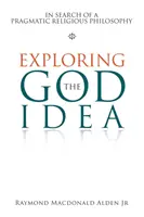 Explorarea ideii de Dumnezeu: În căutarea unei filosofii religioase pragmatice - Exploring the God Idea: In Search of a Pragmatic Religious Philosophy