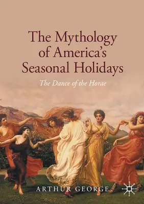 Mitologia sărbătorilor de sezon din America: Dansul Horae - The Mythology of America's Seasonal Holidays: The Dance of the Horae