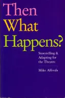 Apoi ce se întâmplă?: Storytelling și adaptare pentru teatru - Then What Happens?: Storytelling and Adapting for the Theatre