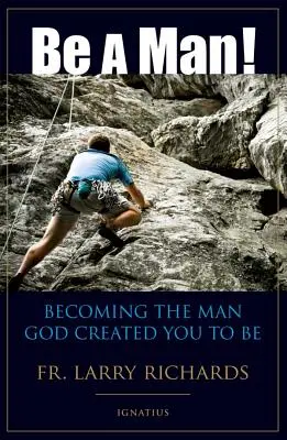 Fii un bărbat! Devenind bărbatul pentru care Dumnezeu te-a creat - Be a Man!: Becoming the Man God Created You to Be