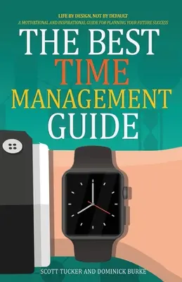 Cel mai bun ghid de gestionare a timpului: Viața prin design, nu implicit - The Best Time Management Guide: Life By Design, Not By Default