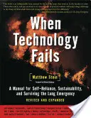 Când tehnologia eșuează: Un manual pentru autonomie, durabilitate și supraviețuire în caz de urgență prelungită, ediția a 2-a - When Technology Fails: A Manual for Self-Reliance, Sustainability, and Surviving the Long Emergency, 2nd Edition