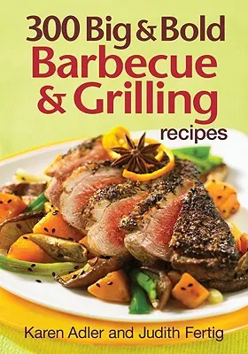 300 de rețete mari și îndrăznețe pentru grătar și grătar - 300 Big & Bold Barbecue & Grilling Recipes