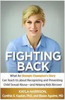 Fighting Back: What an Olympic Champion's Story Can Teach Us about Recognizing and Preventing Child Sexual Abuse--And Helping Kids Re