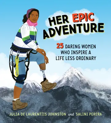 Aventura ei epică: 25 de femei îndrăznețe care inspiră o viață mai puțin obișnuită - Her Epic Adventure: 25 Daring Women Who Inspire a Life Less Ordinary