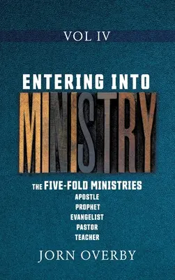 Intrarea în slujire Vol IV: Cele cinci ministere Apostol Profet Evanghelist Pastor Învățător - Entering Into Ministry Vol IV: The Five-Fold Ministries Apostle Prophet Evangelist Pastor Teacher