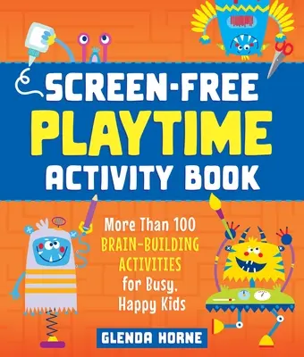 Screen-Free Playtime Activity Book: More Than 100 Brain-Building Activities for Busy, Happy Kids (Mai mult de 100 de activități pentru dezvoltarea creierului pentru copii ocupați și fericiți) - Screen-Free Playtime Activity Book: More Than 100 Brain-Building Activities for Busy, Happy Kids