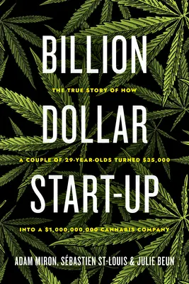 Billion Dollar Start-Up: Povestea adevărată a modului în care un cuplu de tineri de 29 de ani a transformat 35.000 de dolari într-o companie de canabis de 1.000.000.000 de dolari - Billion Dollar Start-Up: The True Story of How a Couple of 29-Year-Olds Turned $35,000 Into a $1,000,000,000 Cannabis Company