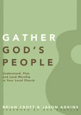 Gather God's People: Înțelegeți, planificați și conduceți închinarea în biserica dumneavoastră locală - Gather God's People: Understand, Plan, and Lead Worship in Your Local Church