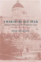 A War State All Over: Politica din Alabama și cauza confederată - A War State All Over: Alabama Politics and the Confederate Cause