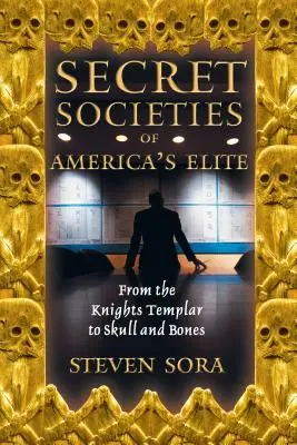 Societățile secrete ale elitei americane: De la Cavalerii Templieri la Skull and Bones - Secret Societies of America's Elite: From the Knights Templar to Skull and Bones