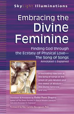 Îmbrățișarea Femininului Divin: Găsirea lui Dumnezeu prin Dumnezeu Extazul iubirii fizicea Cântarea Cântărilor adnotată și explicată - Embracing the Divine Feminine: Finding God Through God the Ecstasy of Physical Lovea the Song of Songs Annotated & Explained
