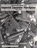 Ghidul colecționarului pentru pistoalele japoneze de mână Impeial 1893-1945 - Collector's Guide to Impeial Japanese Handguns 1893-1945