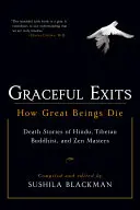 Ieșiri grațioase: Cum mor marile ființe: Poveștile de moarte ale maeștrilor hinduși, tibetani, budiști și Zen - Graceful Exits: How Great Beings Die: Death Stories of Hindu, Tibetan Buddhist, and Zen Masters
