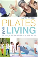 Pilates pentru viață: Deveniți mai puternici, mai în formă și mai sănătoși pentru o viață activă ulterioară - Pilates for Living: Get Stronger, Fitter and Healthier for an Active Later Life