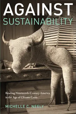 Împotriva sustenabilității: Reading Nineteenth-Century America in the Age of Climate Crisis - Against Sustainability: Reading Nineteenth-Century America in the Age of Climate Crisis