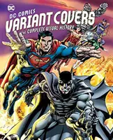 Coperte variate DC Comics: Istoria vizuală completă - DC Comics Variant Covers: The Complete Visual History