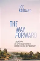 Calea de urmat: O foaie de parcurs a creșterii spirituale pentru bărbații din secolul XXI - The Way Forward: A Road Map of Spiritual Growth for Men in the 21st Century