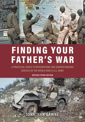 Finding Your Father's War: Un ghid practic pentru cercetarea și înțelegerea serviciului în armata americană din al Doilea Război Mondial - Finding Your Father's War: A Practical Guide to Researching and Understanding Service in the World War II U.S. Army
