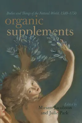 Suplimente organice: Corpuri și lucruri din lumea naturală, 1580-1790 - Organic Supplements: Bodies and Things of the Natural World, 1580-1790