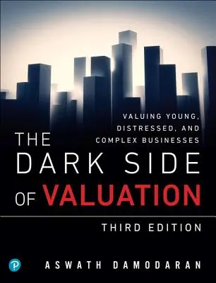 The Dark Side of Valuation: Evaluarea întreprinderilor tinere, în dificultate și complexe - The Dark Side of Valuation: Valuing Young, Distressed, and Complex Businesses
