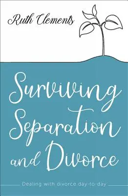 Surviving Separation and Divorce: Confruntarea cu divorțul zi de zi - Surviving Separation and Divorce: Dealing with Divorce Day-To-Day