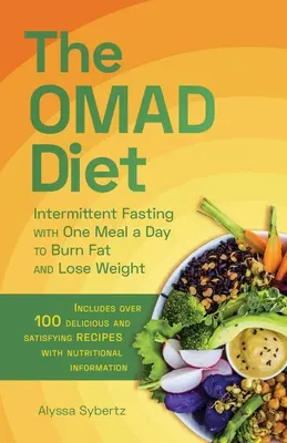 Dieta Omad: Post intermitent cu o masă pe zi pentru a arde grăsimile și a slăbi - The Omad Diet: Intermittent Fasting with One Meal a Day to Burn Fat and Lose Weight