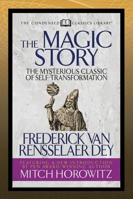 The Magic Story (Condensed Classics): The Mysterious Classic of Self-Transformation (Clasicul misterios al autotransformării) - The Magic Story (Condensed Classics): The Mysterious Classic of Self-Transformation