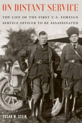 On Distant Service: The Life of the First U.S. Foreign Service Officer to Be Assassinated (Viața primului ofițer din serviciul extern al SUA care a fost asasinat) - On Distant Service: The Life of the First U.S. Foreign Service Officer to Be Assassinated