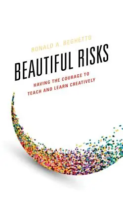Riscuri frumoase: Curajul de a preda și de a învăța creativ - Beautiful Risks: Having the Courage to Teach and Learn Creatively