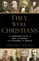 Ei au fost creștini: Credința inspirată a bărbaților și femeilor care au schimbat lumea - They Were Christians: The Inspiring Faith of Men and Women Who Changed the World