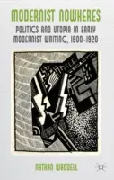 Modernist Nowheres: Politică și utopie în scrierile moderniste timpurii, 1900-1920 - Modernist Nowheres: Politics and Utopia in Early Modernist Writing, 1900-1920