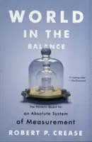 Lumea în balanță: Căutarea istorică a unui sistem absolut de măsurare - World in the Balance: The Historic Quest for an Absolute System of Measurement