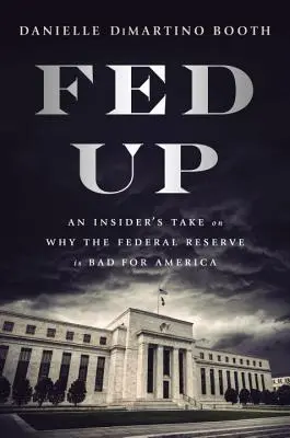 Fed Up: O părere din interior despre motivul pentru care Rezerva Federală este rea pentru America - Fed Up: An Insider's Take on Why the Federal Reserve Is Bad for America