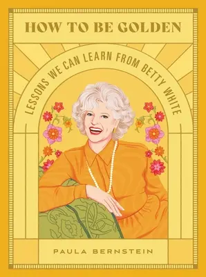Cum să fii auriu: Lecții pe care le putem învăța de la Betty White - How to Be Golden: Lessons We Can Learn from Betty White