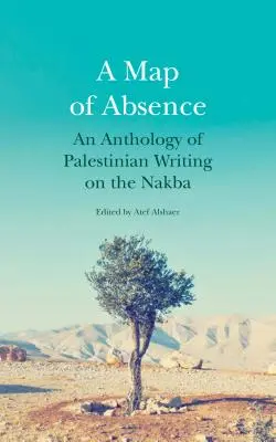 O hartă a absenței: O antologie de scrieri palestiniene despre Nakba - A Map of Absence: An Anthology of Palestinian Writing on the Nakba