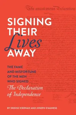 Signing Their Lives Away: Faima și ghinionul bărbaților care au semnat Declarația de Independență: The Fame and Misfortune of the Men Who Signed the Declaration of Independence - Signing Their Lives Away: The Fame and Misfortune of the Men Who Signed the Declaration of Independence