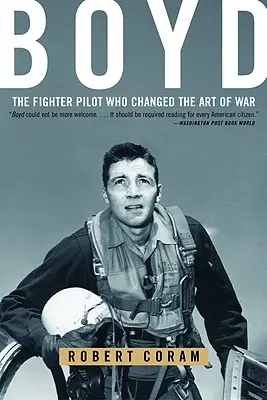 Boyd: Pilotul de vânătoare care a schimbat arta războiului - Boyd: The Fighter Pilot Who Changed the Art of War