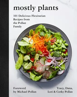 Majoritatea plantelor: 101 rețete flexitariene delicioase de la familia Pollan - Mostly Plants: 101 Delicious Flexitarian Recipes from the Pollan Family
