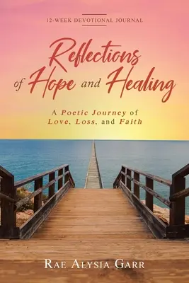 Reflecții de speranță și vindecare: A Poetic Journey of Love, Loss, and Faith Jurnal devoțional pentru 12 săptămâni - Reflections of Hope and Healing: A Poetic Journey of Love, Loss, and Faith 12-Week Devotional Journal