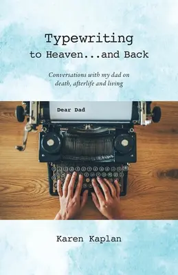 Scriind la mașină până în Rai... și înapoi: Conversații cu tatăl meu despre moarte, viața de apoi și viață - Typewriting to Heaven...and Back: Conversations with my dad on death, afterlife and living