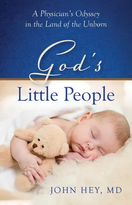 Oamenii mici ai lui Dumnezeu: Odiseea unui medic în țara nenăscuților (A Physician's Odyssey in the Land of the Unborn) - God's Little People: A Physician's Odyssey in the Land of the Unborn