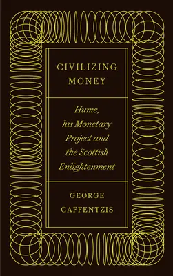 Civilizarea banilor: Hume, proiectul său monetar și Iluminismul scoțian - Civilizing Money: Hume, His Monetary Project, and the Scottish Enlightenment