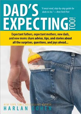 Dad's Expecting Too: Tații și mamele însărcinate, proaspeții tați și proaspetele mame împărtășesc sfaturi, sfaturi și povești despre toate surprizele, qu - Dad's Expecting Too: Expectant Fathers, Expectant Mothers, New Dads and New Moms Share Advice, Tips and Stories about All the Surprises, Qu
