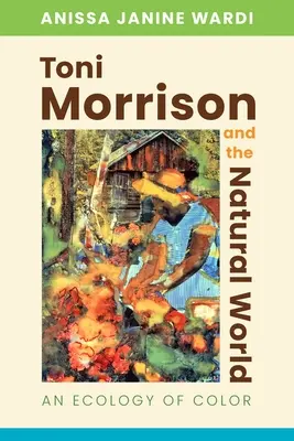 Toni Morrison și lumea naturală: O ecologie a culorii - Toni Morrison and the Natural World: An Ecology of Color