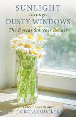 Lumina soarelui prin ferestre prăfuite: Dorcas Smucker Reader - Sunlight Through Dusty Windows: The Dorcas Smucker Reader
